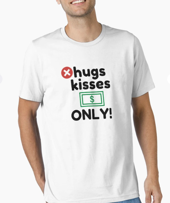 no hugs and kisses cash only T-Shirt