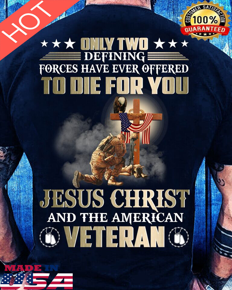 Only Two Defining Forces Have Ever Offered To Die For U Jesus Veteran Tshirt Men
